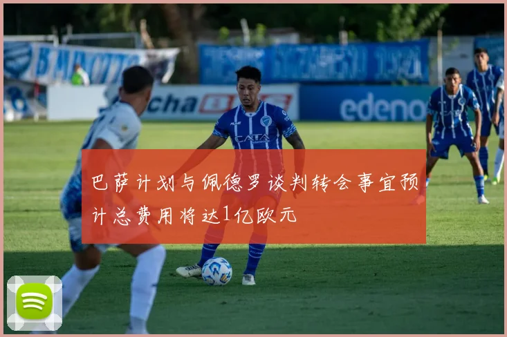 巴萨计划与佩德罗谈判转会事宜预计总费用将达1亿欧元