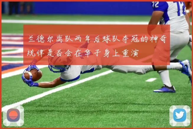 兰德尔离队两年后球队夺冠的神奇规律是否会在华子身上重演